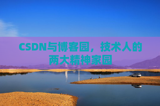 CSDN与博客园，技术人的两大精神家园